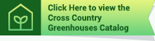 Download the Cross Country Greenhouses Catalog (PDF) Download the Cross Country Greenhouses Catalog (PDF)